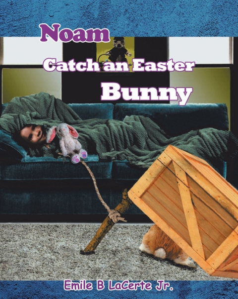 Emile B LaCerte Jr.’s Newly Released Noam Catch an Easter Bunny