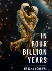 Experience a Universe of Emotions with Harsha Agrawal's Debut 'In Four Billion Years’